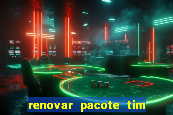 renovar pacote tim beta antes do prazo